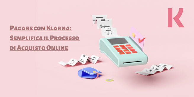 Pagare con Klarna: Semplifica il Processo di Acquisto Online