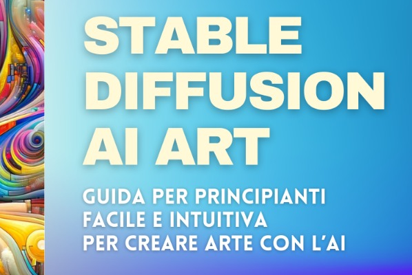 STABLE DIFFUSION AI ART: Guida per principianti facile e intuitiva per creare arte con l’AI